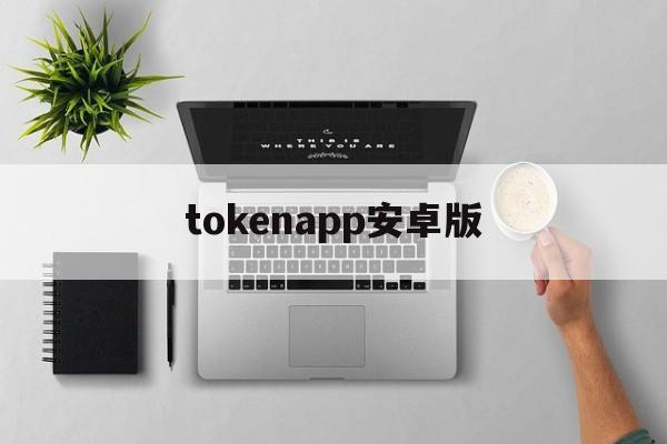 tokenapp安卓版、tokenpocket安卓版下载